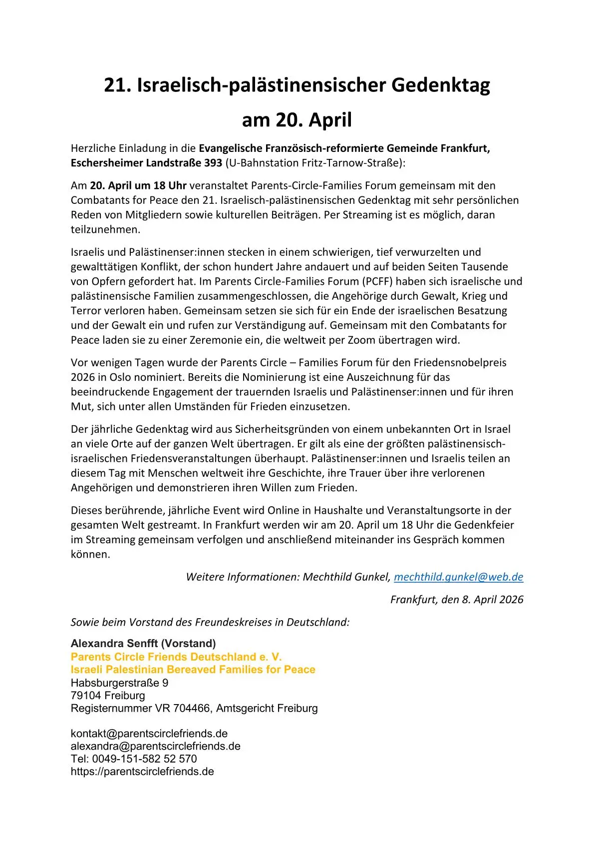 Herzliche Einladung in die Evangelische Französisch-reformierte Gemeinde Frankfurt, Eschersheimer Landstraße 393 (U-Bahnstation Fritz-Tarnow-Straße): Am 20. April um 18 Uhr veranstaltet Parents-Circle-Families Forum gemeinsam mit den Combatants for Peace den 21. Israelisch-palästinensischen Gedenktag mit sehr persönlichen Reden von Mitgliedern sowie kulturellen Beiträgen. Per Streaming ist es möglich, daran teilzunehmen.Dieses berührende, jährliche Event wird Online in Haushalte und Veranstaltungsorte in der gesamten Welt gestreamt. In Frankfurt werden wir am 20. April um 18 Uhr die Gedenkfeier im Streaming gemeinsam verfolgen und anschließend miteinander ins Gespräch kommen können.